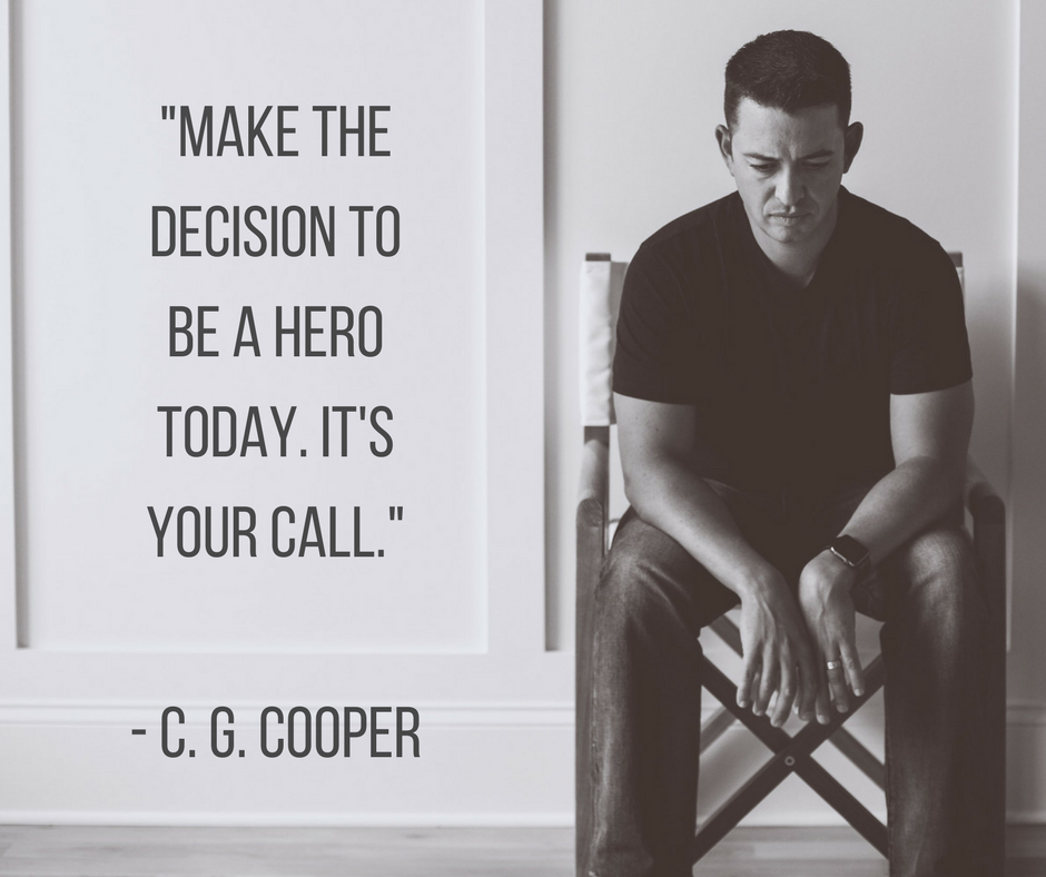 Make the decision to be a hero today it's your call c. g. cooper